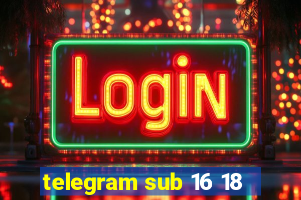 telegram sub 16 18